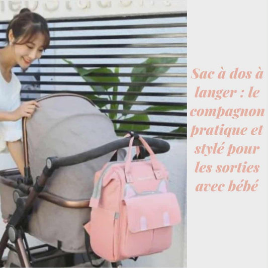 Sac à dos à langer : le compagnon pratique et stylé pour les sorties avec bébé - Le Royaume bébé